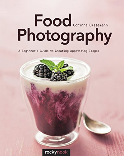 Food Photography: A Beginner's Guide to Creating Appetizing Images, by Corinna Gissemann