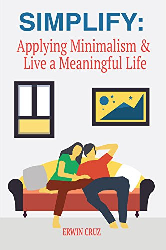 Simplify: Applying Minimalism & Live a Meaningful Life, by Erwin Cruz