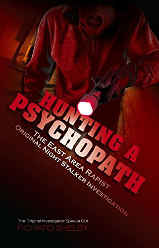 Hunting a Psychopath: The East Area Rapist / Original Night Stalker Investigation - The Original Investigator Speaks Out, by Richard Shelb