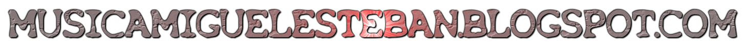 MUSICAMIGUELESTEBAN.BLOGSPOT.COM