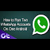Cara Nak Install 2 Whatsapp Dalam 1 Android