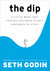 The Dip: A Little Book That Teaches You When to Quit