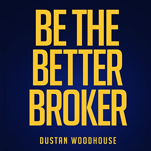 Be the Better Broker, Volume 1: So You Want to Be a Broker?, by Dustan Woodhouse
