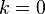  k = 0