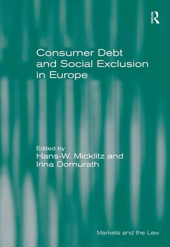 Consumer Debt and Social Exclusion in Europe (Markets and the Law), by Hans-W. Micklitz, Irina Domurath