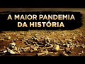 A MAIOR PANDEMIA DA HISTÓRIA DO MUNDO