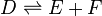 D \rightleftharpoons E + F