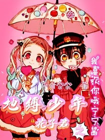 地缚少年花子君之我喜欢你哦宁宁酱 千叶奈奈 全本免费阅读 话本小说网