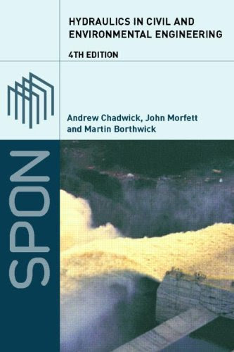 Hydraulics in Civil and Environmental Engineering, Fourth Edition, by Andrew Chadwick, John Morfett, Martin Borthwick