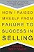 Frank Bettger: How I Raised Myself from Failure to Success in Selling