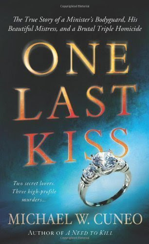 One Last Kiss: The True Story of a Minister's Bodyguard, His Beautiful Mistress, and a Brutal Triple Homicide by Michael W. Cuneo (July 31 2012)