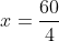 x=\frac{60}{4}