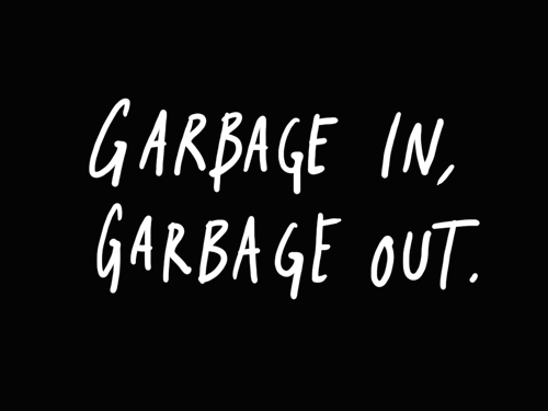 garbage in and garbage out