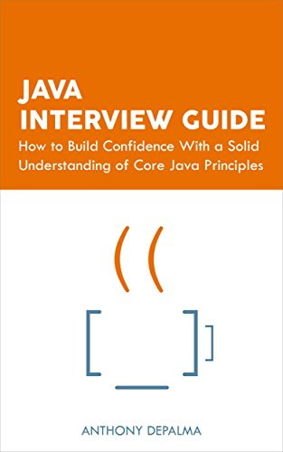 Java Interview Guide: How to Build Confidence With a Solid Understanding of Core Java PrinciplesBy Anthony DePalma