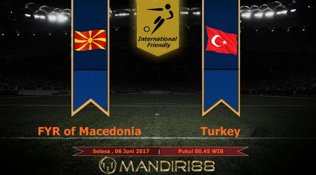  Prediksi Bola : FYR of Macedonia Vs Turkey , Selasa 06 Juni 2017 Pukul 00.45 WIB