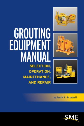 Grouting Equipment Manual: Selection, Operation, Maintenance, and Repair, by Donald C. Hegebarth