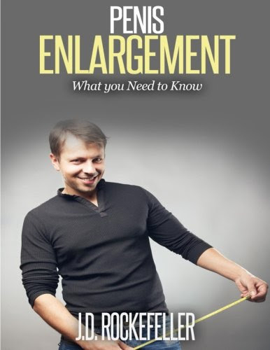 Penis Enlargement: What you need to know, by J. D. Rockefeller