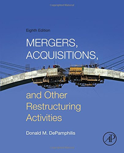 Mergers, Acquisitions, and Other Restructuring Activities, Eighth Edition, by Donald DePamphilis Mergers, Acquisitions, and Other Restructuring Activities, Eighth Edition, by Donald DePamphilis