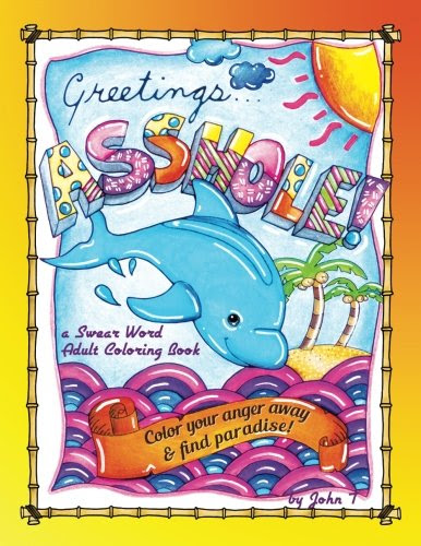 Greetings...Asshole! a Swear Word Adult Coloring Book: Color your anger away & find paradise!, by John T