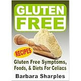 GLUTEN FREE: Gluten Free Symptoms, Gluten Free Foods, And Gluten Free Recipes For Gluten Free Diets For Celiacs