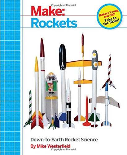 Make: Rockets: Down-to-Earth Rocket Science, by Mike Westerfield