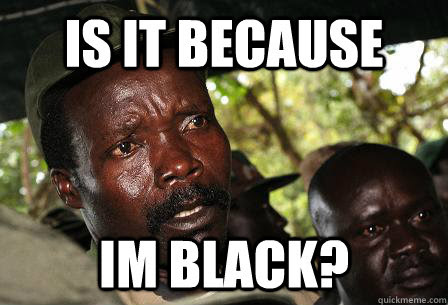 Is It Because Im Black Confused Kony Quickmeme