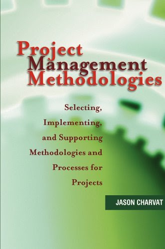 Project Management Methodologies: Selecting, Implementing, and Supporting Methodologies and Processes for ProjectsBy Jason Charvat
