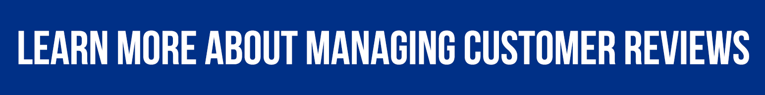 LEARN MORE ABOUT MANAGING CUSTOMER REVIEWS