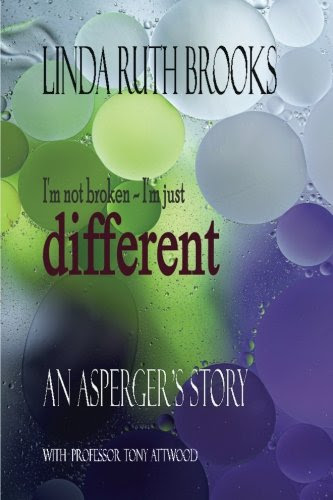 I'm not broken, I'm just different: An Asperger's story, by Linda Ruth Brooks, Prof Tony Attwood, John Holton