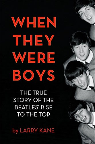 When They Were Boys: The True Story of the Beatles' Rise to the Top, by Larry Kane When They Were Boys: The True Story of the Beatles' Rise to the Top, by Larry Kane