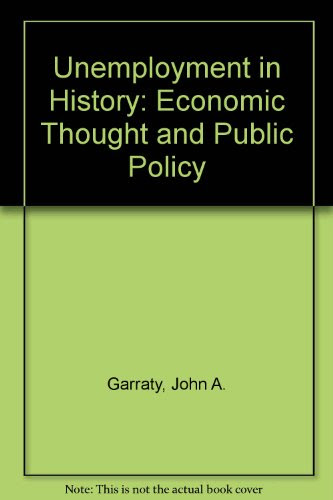 Unemployment in History: Economic Thought and Public Policy, by John A. Garraty