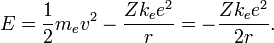  E= {1\over 2} m_e v^2 - {Z k_e e^2 \over r} = - {Z k_e e^2 \over 2r}.  