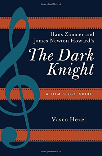 Hans Zimmer and James Newton Howard's The Dark Knight: A Film Score Guide (Film Score Guides), by Vasco Hexel
