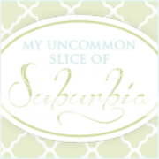 My Uncommon Slice of Suburbia My Uncommon Slice of Suburbia