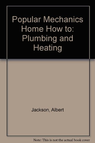 Popular Mechanics Home How to: Plumbing and Heating