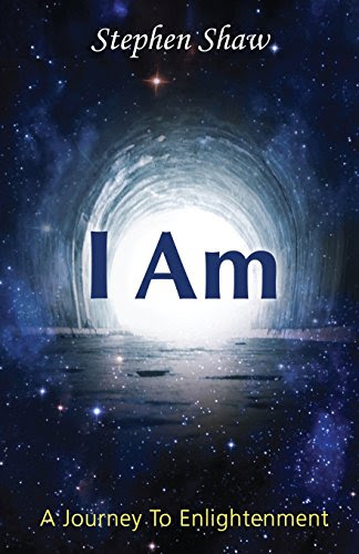 I Am: A Journey To Spiritual Enlightenment, by Stephen Shaw
