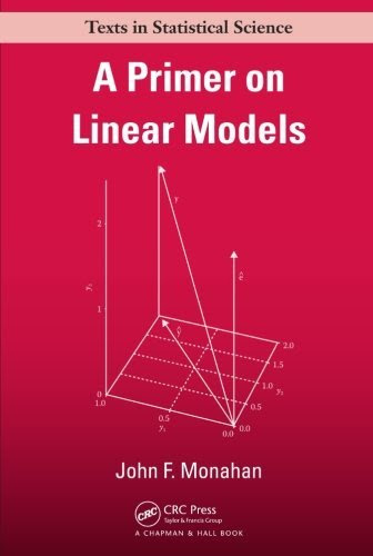 A Primer on Linear Models (Chapman & Hall/CRC Texts in Statistical Science), by John F. Monahan