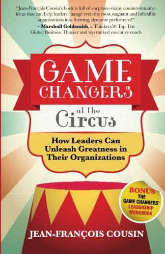 Game Changers at the Circus: How Leaders Can Unleash Greatness in Their OrganizationsBy Jean-Francois Cousin