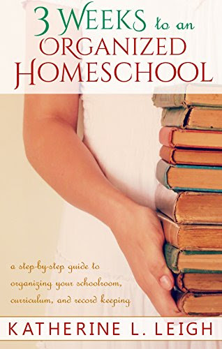 3 Weeks to an Organized Homeschool: A Step-by-Step Guide to Organizing Your Schoolroom, Curriculum, and Record Keeping, by Katherine Leigh