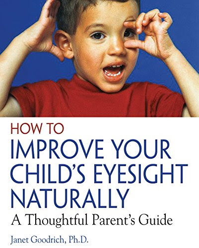 How to Improve Your Child's Eyesight Naturally: A Thoughtful Parent's Guide, by Janet Goodrich Ph.D.