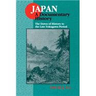 Japan: A Documentary History : The Dawn of History to the Late Tokugawa Period