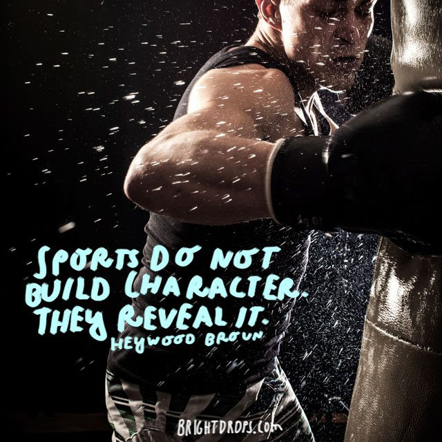 "Sports do not build character. They reveal it." - Heywood Broun