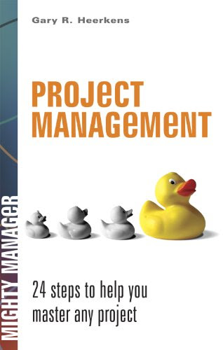 Project Management: 24 Steps to Help You Master Any Project (Mighty Managers Series), by Gary R. Heerkens