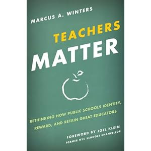 Teachers Matter: Rethinking How Public Schools Identify, Reward, and Retain Great Educators