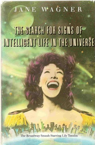 The Search for Signs of Intelligent Life in the Universe: The Broadway Smash Starring Lily Tomlin, by Jane Wagner