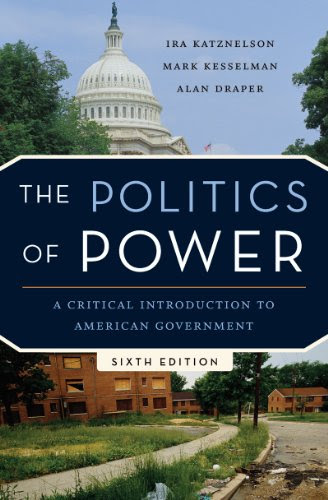 The Politics of Power: A Critical Introduction to American Government (Sixth Edition)By Ira Katznelson, Mark Kesselman, Alan Draper The Politics of Power: A Critical Introduction to American Government (Sixth Edition)By Ira Katznelson, Mark Kesselman, Alan Draper