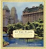 At the Plaza: An Illustrated History of the World's Most Famous Hotel