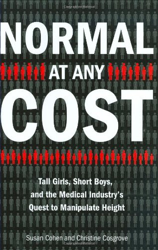 Normal at Any Cost: Tall Girls, Short Boys, and the Medical Industry's Quest toManipulate Height
