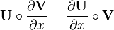 \mathbf{U} \circ \frac{\partial \mathbf{V}}{\partial x} + \frac{\partial \mathbf{U}}{\partial x} \circ \mathbf{V}