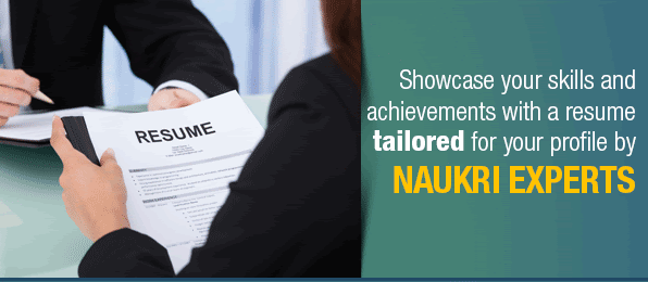 Showcase your skills and achievements with a resume tailored for your profile by Naukri Experts 